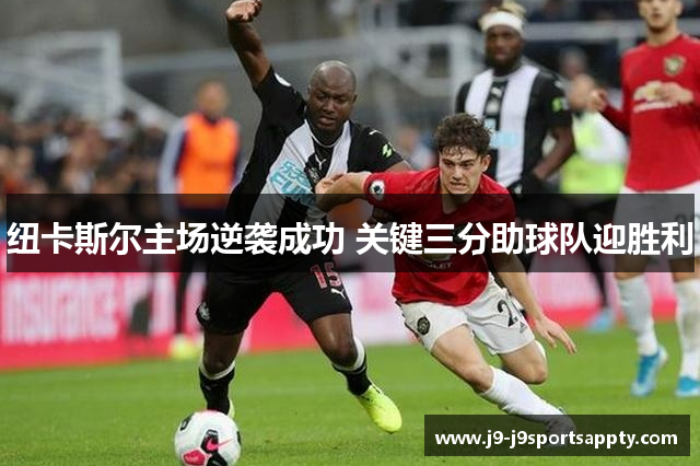 纽卡斯尔主场逆袭成功 关键三分助球队迎胜利