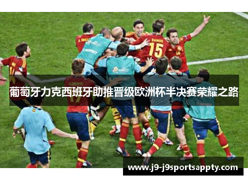 葡萄牙力克西班牙助推晋级欧洲杯半决赛荣耀之路