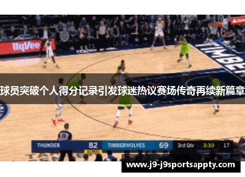 球员突破个人得分记录引发球迷热议赛场传奇再续新篇章