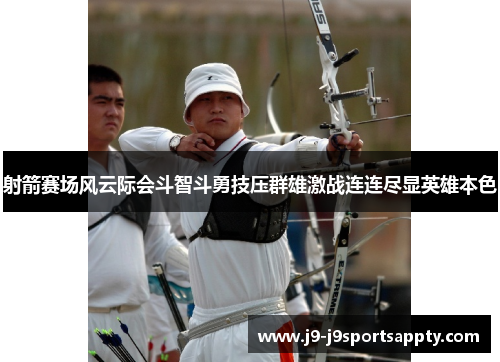 射箭赛场风云际会斗智斗勇技压群雄激战连连尽显英雄本色
