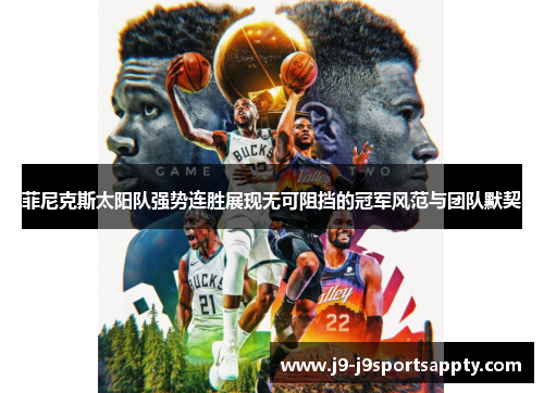菲尼克斯太阳队强势连胜展现无可阻挡的冠军风范与团队默契