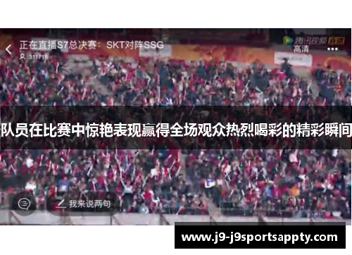 队员在比赛中惊艳表现赢得全场观众热烈喝彩的精彩瞬间