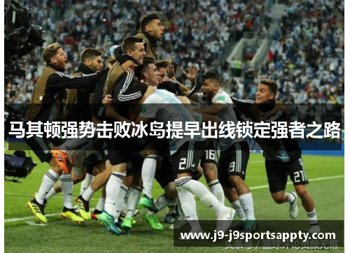 马其顿强势击败冰岛提早出线锁定强者之路