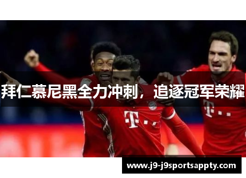 拜仁慕尼黑全力冲刺，追逐冠军荣耀