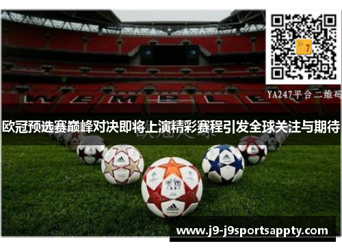欧冠预选赛巅峰对决即将上演精彩赛程引发全球关注与期待