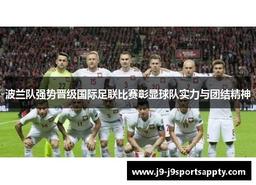 波兰队强势晋级国际足联比赛彰显球队实力与团结精神