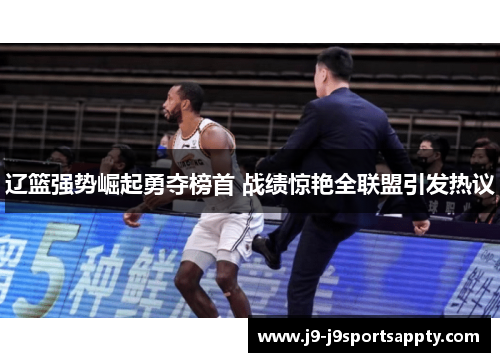 辽篮强势崛起勇夺榜首 战绩惊艳全联盟引发热议