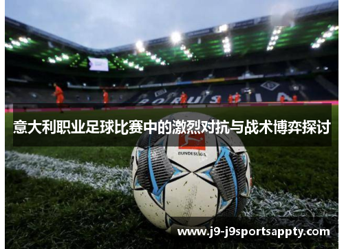 意大利职业足球比赛中的激烈对抗与战术博弈探讨