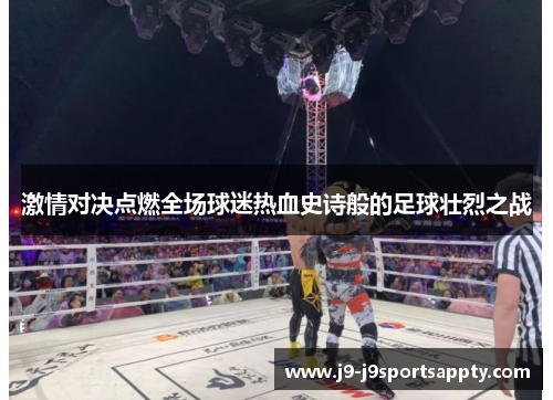 激情对决点燃全场球迷热血史诗般的足球壮烈之战