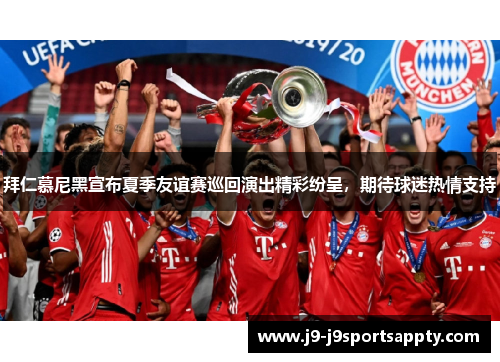 拜仁慕尼黑宣布夏季友谊赛巡回演出精彩纷呈，期待球迷热情支持
