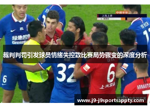 裁判判罚引发球员情绪失控致比赛局势骤变的深度分析