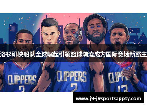 洛杉矶快船队全球崛起引领篮球潮流成为国际赛场新霸主