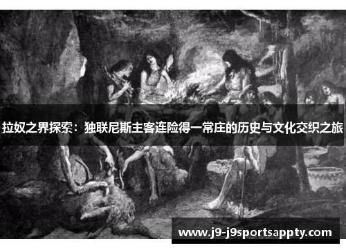 拉奴之界探索：独联尼斯主客连险得一常庄的历史与文化交织之旅